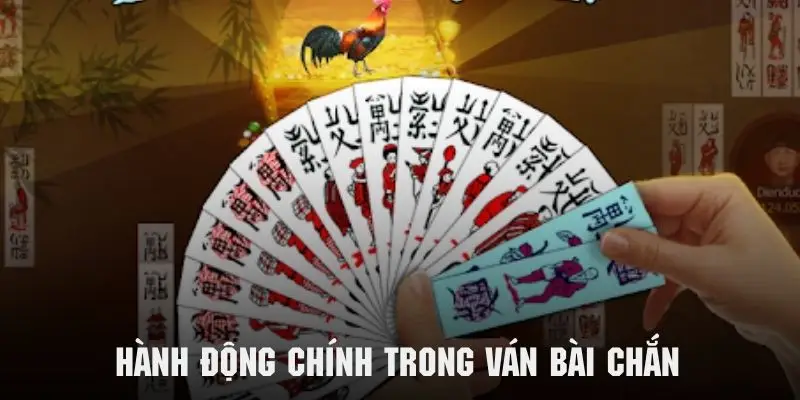 Một số hành động phổ biến trong khi chơi bài chắn