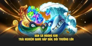 Bắn Cá Hoàng Kim - Trải Nghiệm Sân Chơi Cực Kỳ Thú Vị