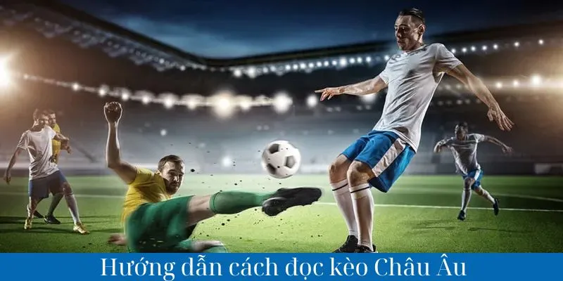 Cách đọc kèo châu Âu chuẩn