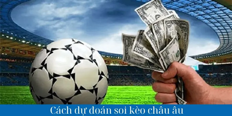 Cách dự đoán kèo châu Âu siêu đỉnh
