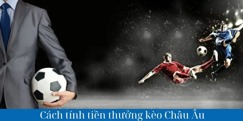 Cách tính tiền thưởng kèo châu Âu