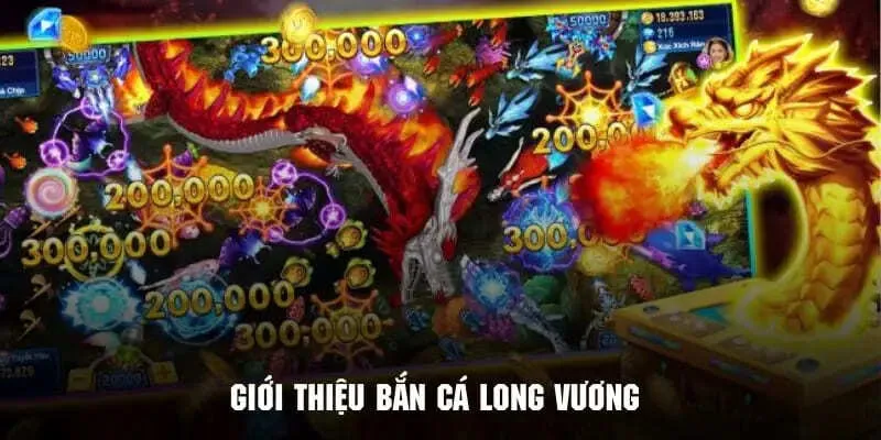 Giới thiệu một vài thông tin sơ lược về bắn cá long vương