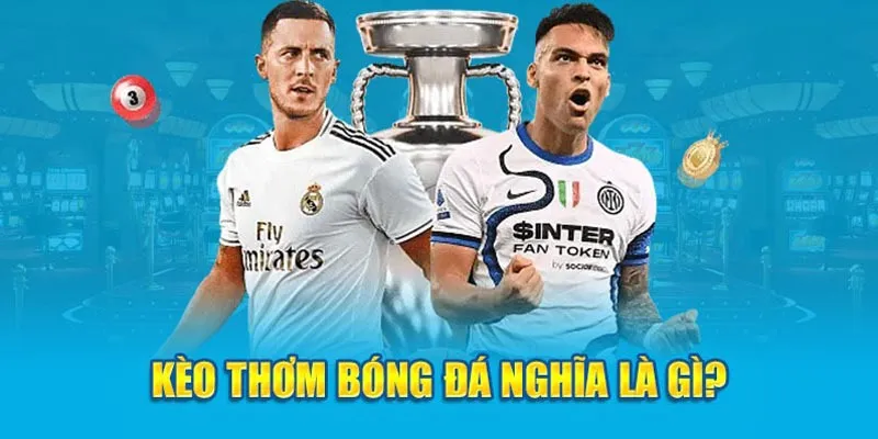 Kèo thơm - giải nghĩa đối với người mới chơi cá độ